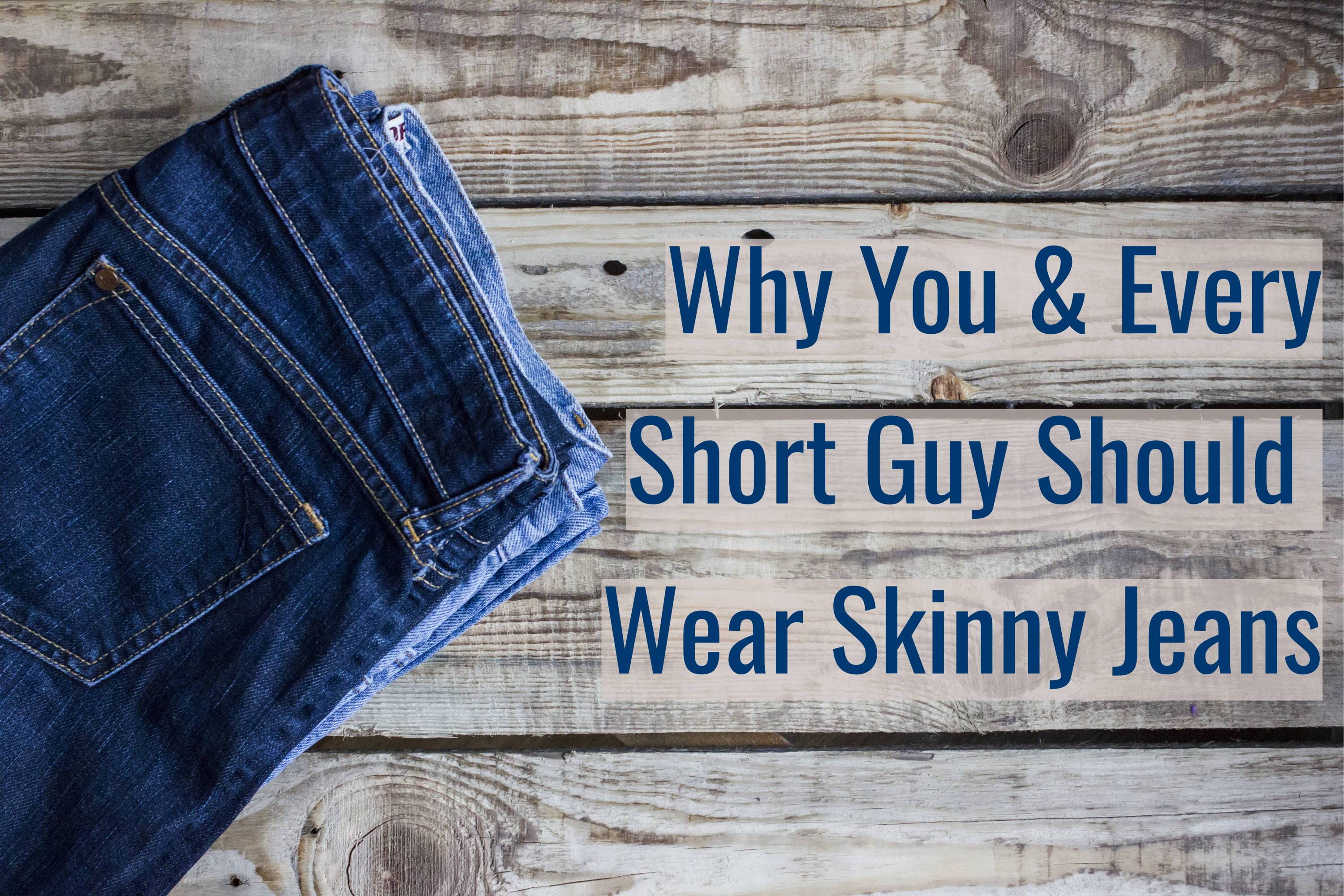 How Skinny Jeans Make Short Men Look Taller, Thinner & Younger